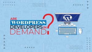 Are WordPress developers in demand?